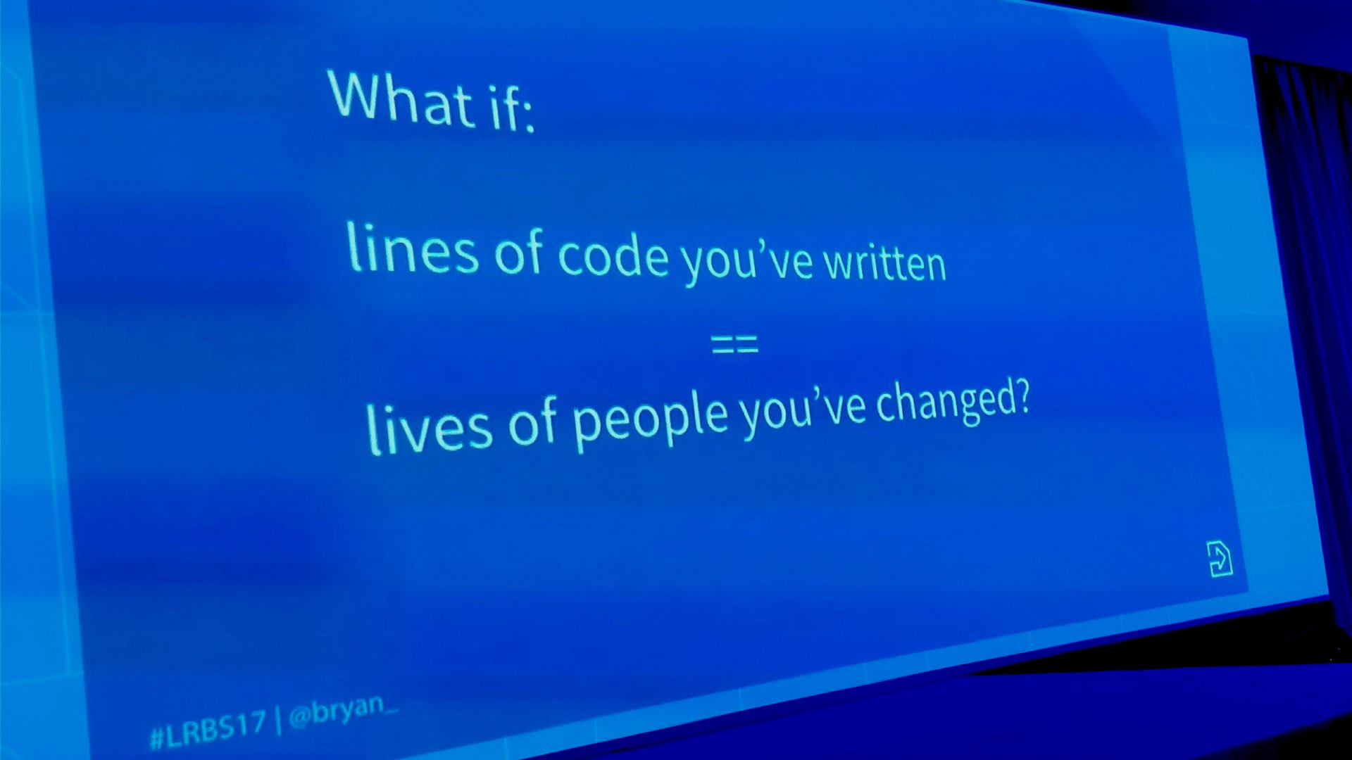 Photo of Bryan Cheung's slides saying “What if lines of code you've written == lives of people you've changed?“